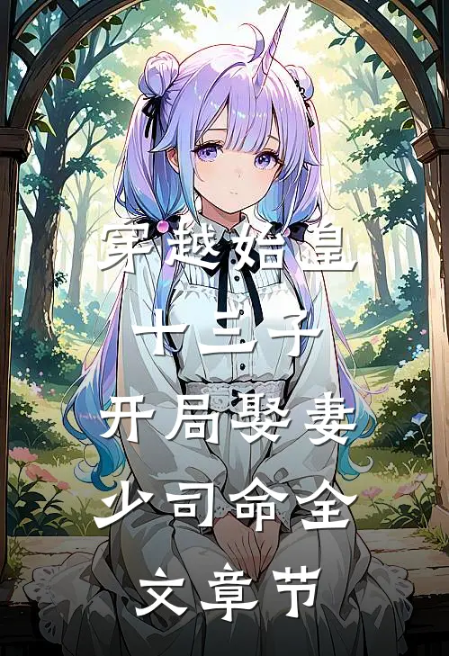 穿越始皇十三子，开局娶妻少司命全文章节