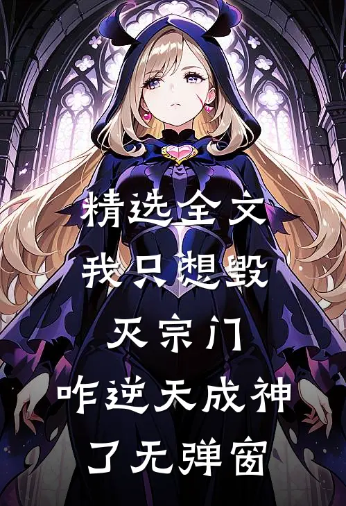 精选全文我只想毁灭宗门,咋逆天成神了无弹窗