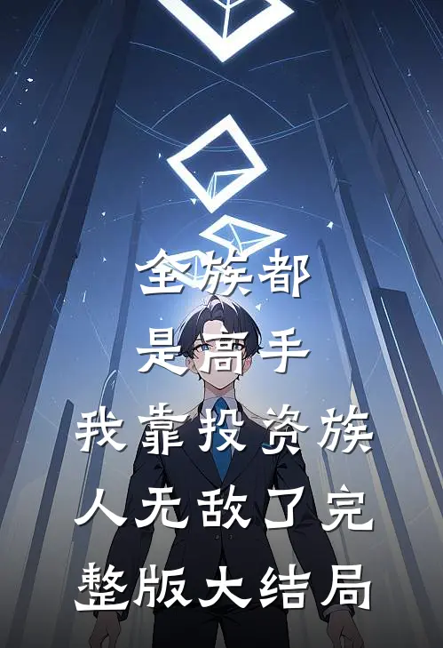 全族都是高手,我靠投资族人无敌了完整版大结局