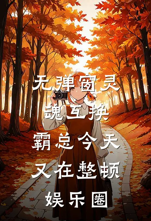 无弹窗灵魂互换：霸总今天又在整顿娱乐圈