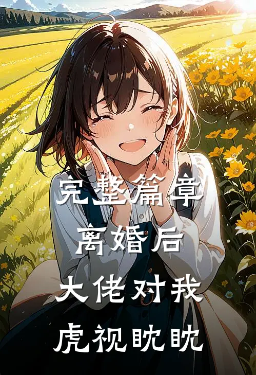 完整篇章离婚后，大佬对我虎视眈眈
