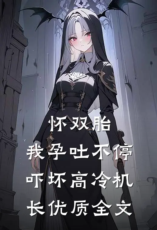 怀双胎，我孕吐不停吓坏高冷机长优质全文