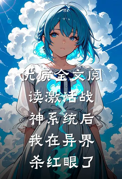 优质全文阅读激活战神系统后，我在异界杀红眼了