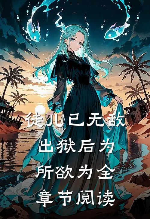 徒儿已无敌，出狱后为所欲为全章节阅读