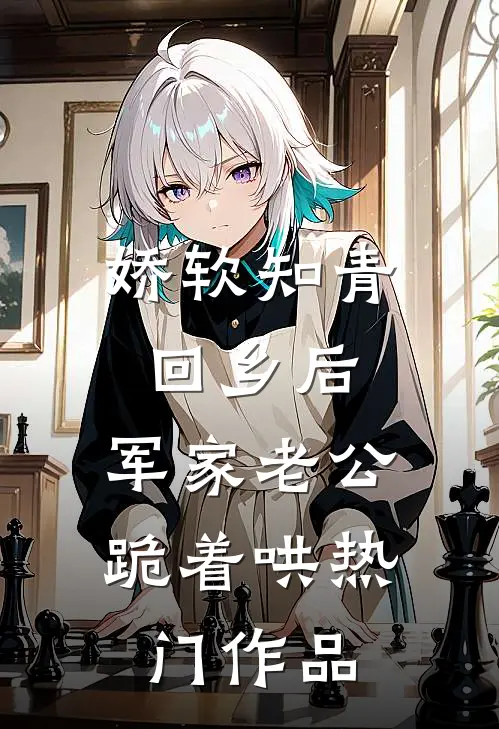 娇软知青回乡后，军家老公跪着哄热门作品