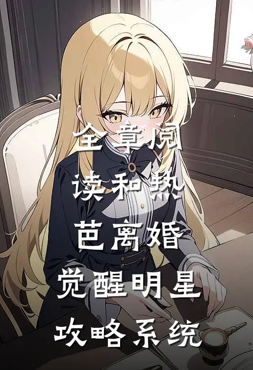 全章阅读和热芭离婚，觉醒明星攻略系统