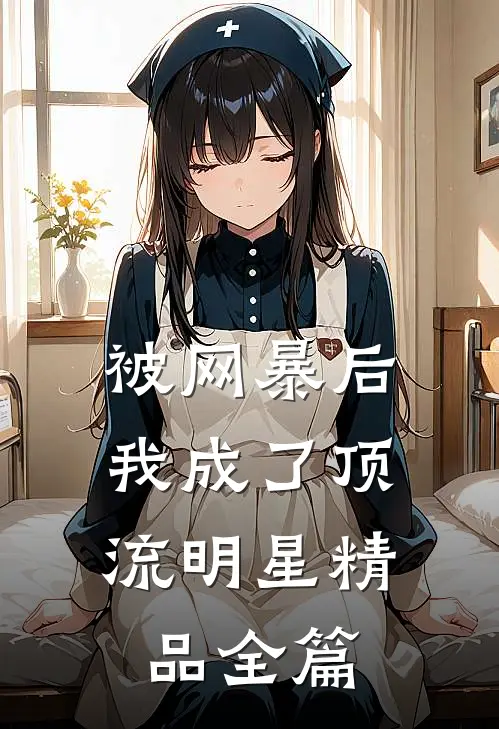 被网暴后，我成了顶流明星精品全篇
