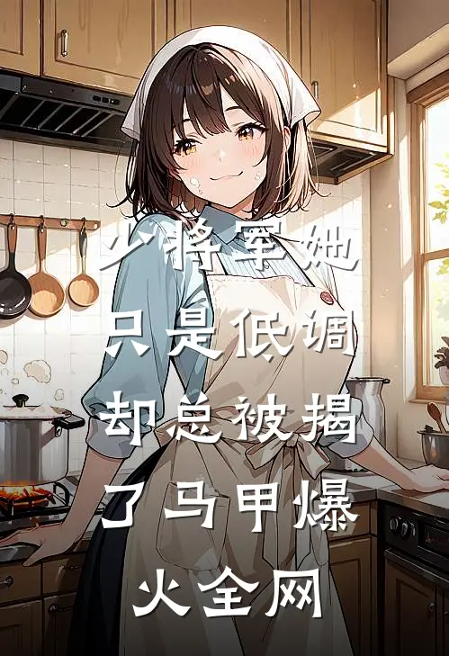 少将军她只是低调，却总被揭了马甲爆火全网