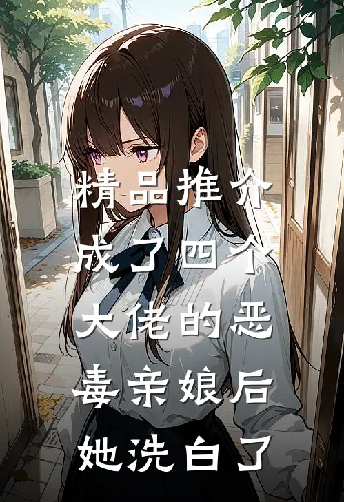 精品推介成了四个大佬的恶毒亲娘后，她洗白了