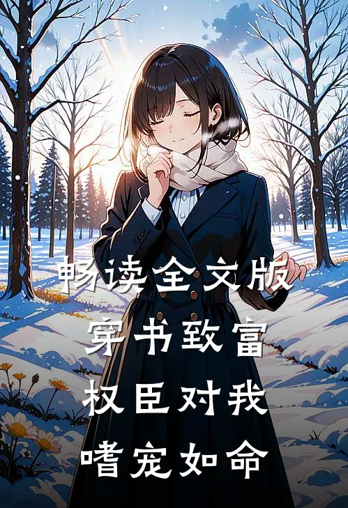 畅读全文版穿书致富：权臣对我嗜宠如命