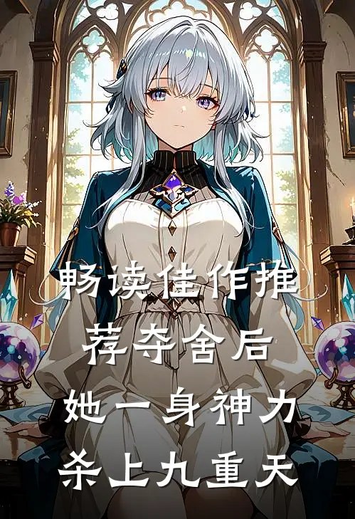畅读佳作推荐夺舍后，她一身神力杀上九重天
