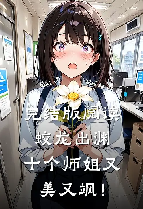 完结版阅读蛟龙出渊，十个师姐又美又飒！