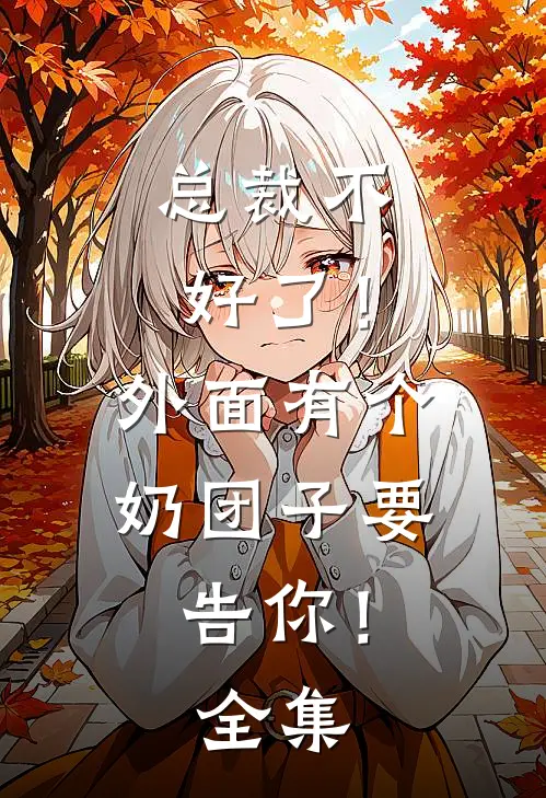 总裁不好了！外面有个奶团子要告你！全集