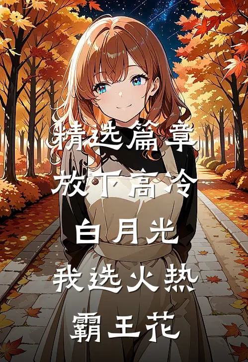 精选篇章放下高冷白月光，我选火热霸王花