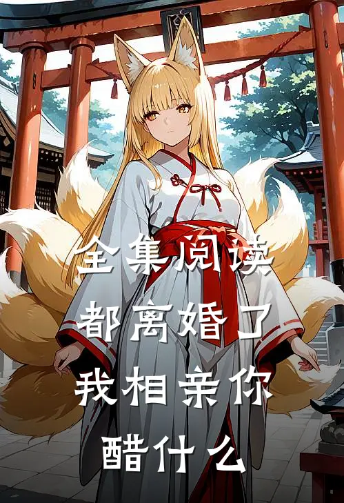 全集阅读都离婚了，我相亲你醋什么