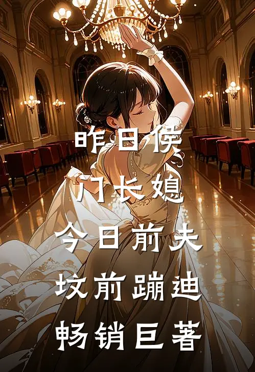 昨日侯门长媳，今日前夫坟前蹦迪畅销巨著