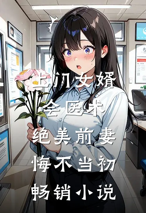 上门女婿会医术，绝美前妻悔不当初畅销小说