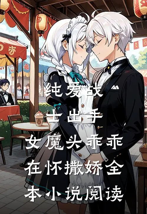 纯爱战士出手：女魔头乖乖在怀撒娇全本小说阅读