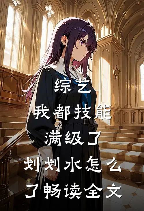综艺：我都技能满级了，划划水怎么了畅读全文