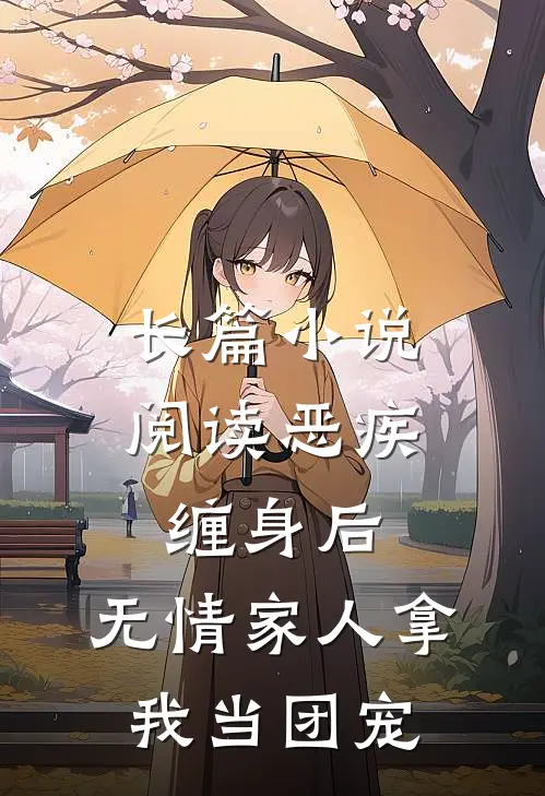 长篇小说阅读恶疾缠身后，无情家人拿我当团宠