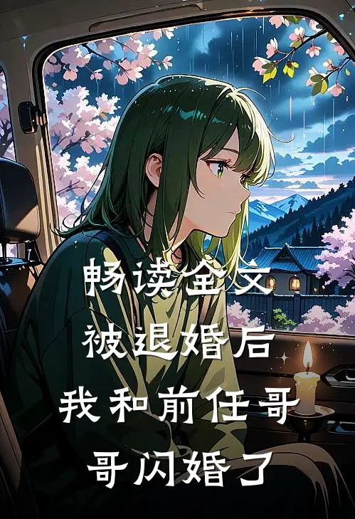 畅读全文被退婚后，我和前任哥哥闪婚了