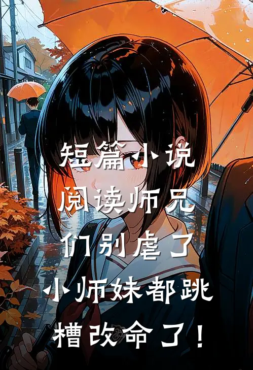 短篇小说阅读师兄们别虐了，小师妹都跳槽改命了！