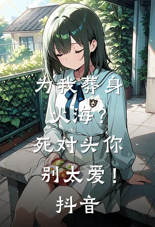 为我葬身火海？死对头你别太爱！抖音