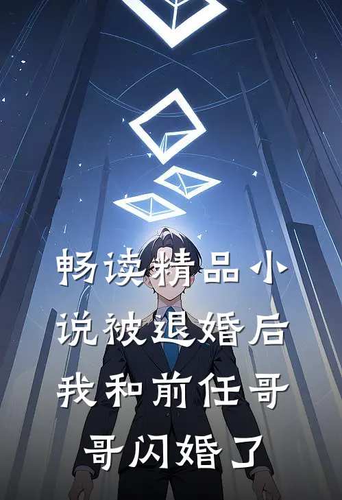 畅读精品小说被退婚后，我和前任哥哥闪婚了
