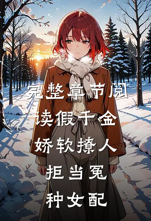 完整章节阅读假千金娇软撩人，拒当冤种女配