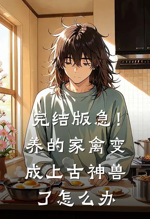 完结版急！养的家禽变成上古神兽了怎么办