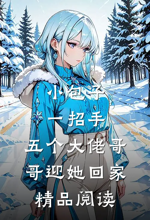 小包子一招手，五个大佬哥哥迎她回家精品阅读