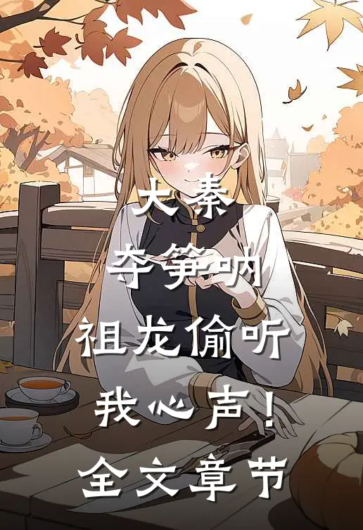 大秦：夺笋呐，祖龙偷听我心声！全文章节
