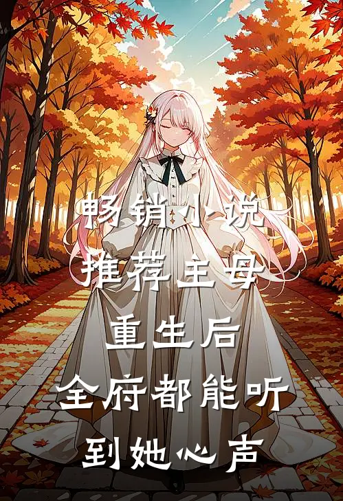 畅销小说推荐主母重生后，全府都能听到她心声