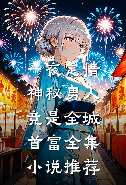 一夜定情：神秘男人竟是全城首富全集小说推荐