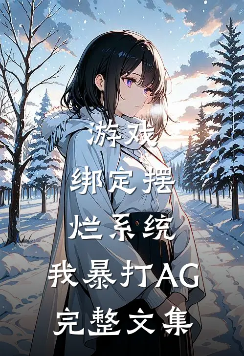 游戏：绑定摆烂系统，我暴打AG完整文集