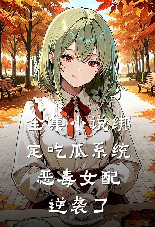 全集小说绑定吃瓜系统，恶毒女配逆袭了