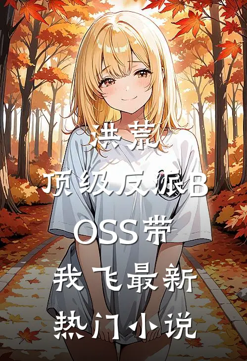 洪荒：顶级反派BOSS带我飞最新热门小说