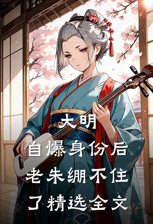 大明：自爆身份后，老朱绷不住了精选全文
