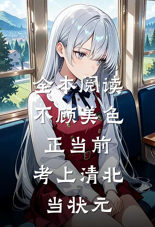 全本阅读不顾美色正当前，考上清北当状元