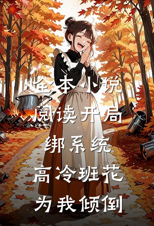 全本小说阅读开局绑系统，高冷班花为我倾倒