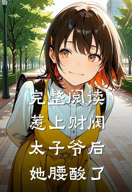 完整阅读惹上财阀太子爷后，她腰酸了