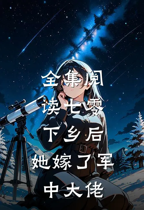 全集阅读七零：下乡后，她嫁了军中大佬