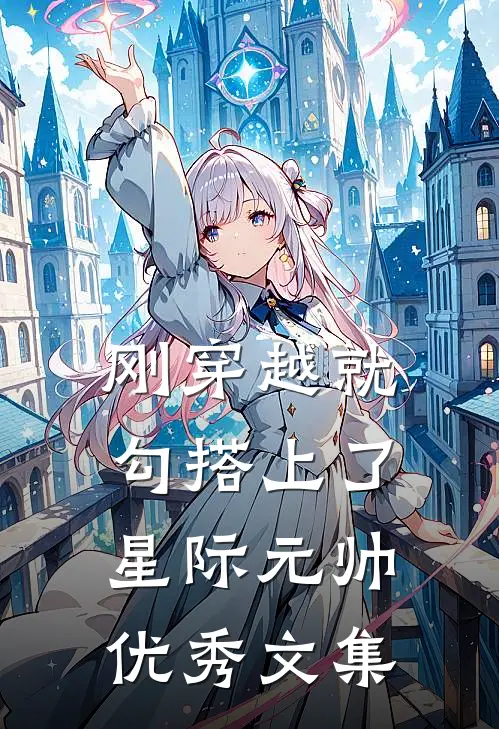刚穿越就勾搭上了星际元帅优秀文集