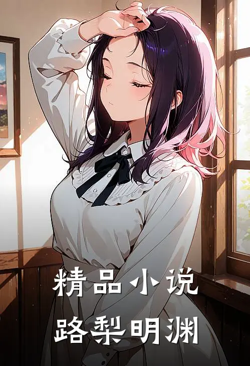 精品小说路梨明渊