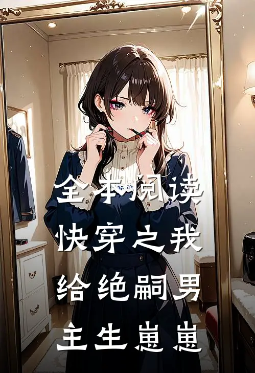全本阅读快穿之我给绝嗣男主生崽崽