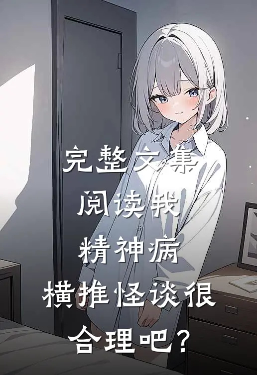完整文集阅读我，精神病，横推怪谈很合理吧？