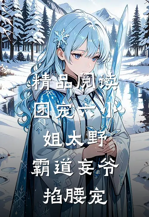 精品阅读团宠六小姐太野，霸道妄爷掐腰宠