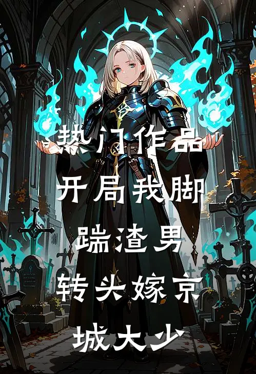 热门作品开局我脚踹渣男，转头嫁京城大少