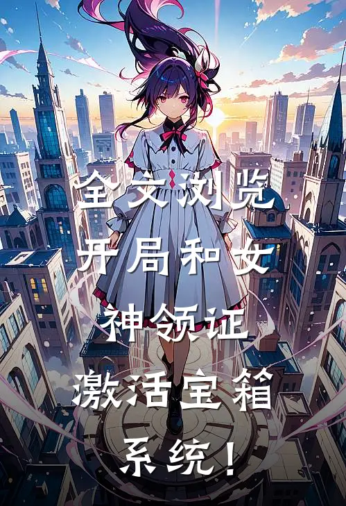 全文浏览开局和女神领证：激活宝箱系统！