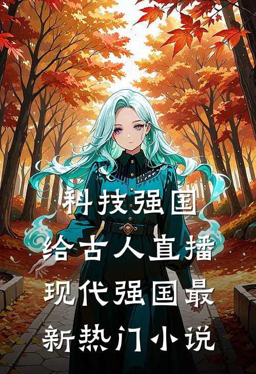 科技强国，给古人直播现代强国最新热门小说